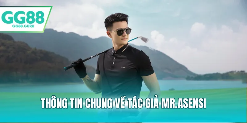 Tác Giả Mr.Asensi: Hành Trình Nâng Tầm GG88 Và Thành Tựu Nổi Bật 1 Thông tin chung về tác giả MR.Asensi